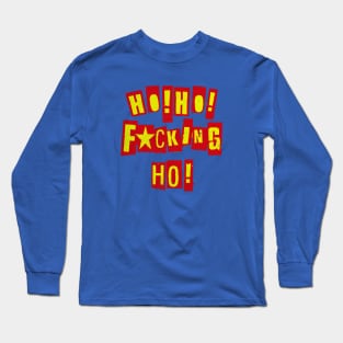 HO HO F***ING HO! Long Sleeve T-Shirt